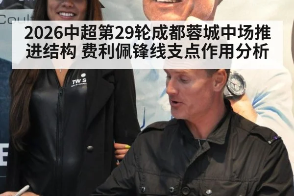 2026中超第29轮成都蓉城中场推进结构 费利佩锋线支点作用分析